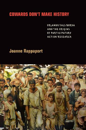 Бумажная книга «Cowards Don't Make History: Orlando Fals Borda and the Origins of Participatory Action Research», автор Джоанн Раппапорт - фото №1