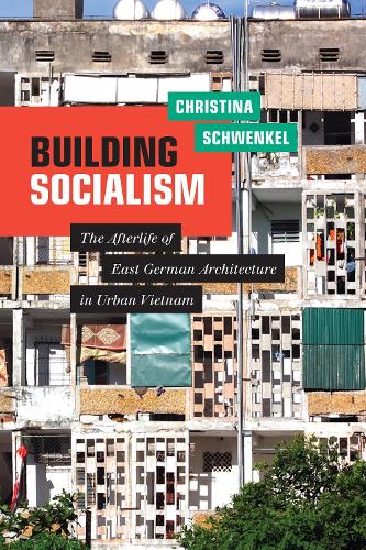 Бумажная книга «Building Socialism: The Afterlife of East German Architecture in Urban Vietnam», автор Кристина Швенкель - фото №1