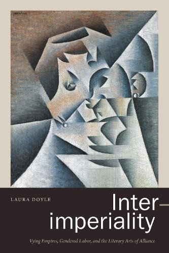 Бумажная книга «Inter-imperiality: Vying Empires, Gendered Labor, and the Literary Arts of Alliance», автор Лора Дойл - фото №1