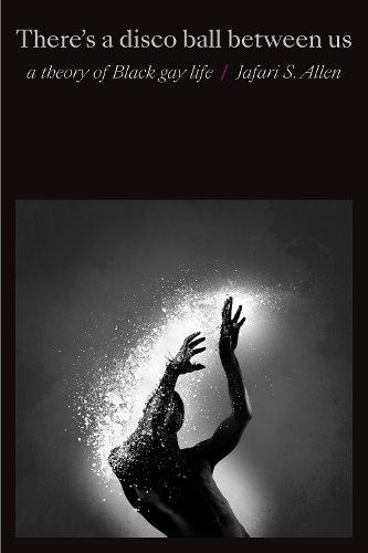 Паперова книга «There's a Disco Ball Between Us: A Theory of Black Gay Life», автор Джафарі Сінклер Аллен - фото №1