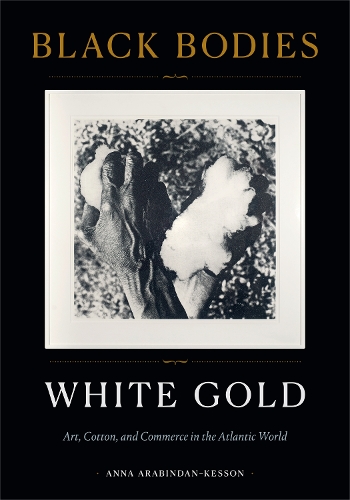 Бумажная книга «Black Bodies, White Gold: Art, Cotton, and Commerce in the Atlantic World», автор Анна Арабиндан-Кессон - фото №1