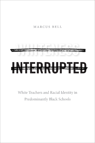 Бумажная книга «Whiteness Interrupted: White Teachers and Racial Identity in Predominantly Black Schools», автор Маркус Белл - фото №1