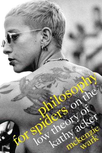 Бумажная книга «Philosophy for Spiders: On the Low Theory of Kathy Acker», автор МакКензи Уорк - фото №1