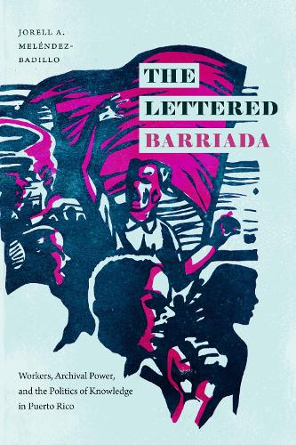Бумажная книга «The Lettered Barriada: Workers, Archival Power, and the Politics of Knowledge in Puerto Rico», автор Джорелл А. Мелендес-Бадильо - фото №1