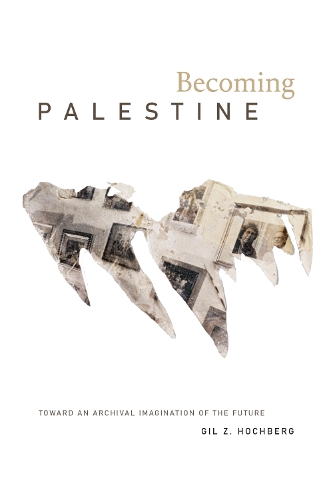 Бумажная книга «Becoming Palestine: Toward an Archival Imagination of the Future», автор Гил З. Хохберг - фото №1