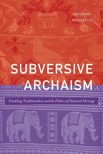 Бумажная книга «Subversive Archaism: Troubling Traditionalists and the Politics of National Heritage», автор Майкл Херцфельд - фото №1