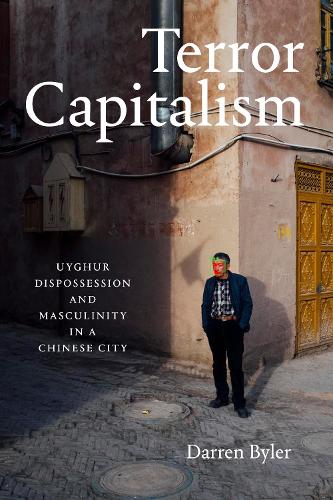 Бумажная книга «Terror Capitalism: Uyghur Dispossession and Masculinity in a Chinese City», автор Даррен Байлер - фото №1