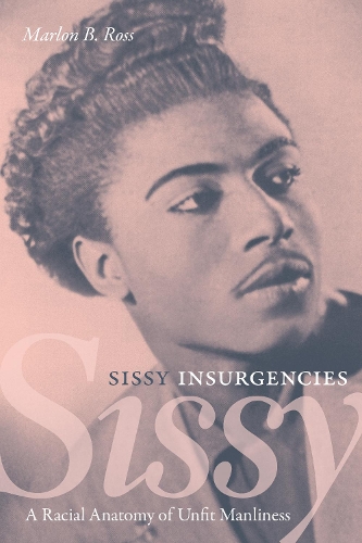 Бумажная книга «Sissy Insurgencies: A Racial Anatomy of Unfit Manliness», автор Марлон Б. Росс - фото №1