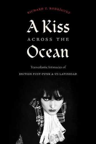 Бумажная книга «A Kiss across the Ocean: Transatlantic Intimacies of British Post-Punk and US Latinidad», автор Ричард Т. Родригес - фото №1
