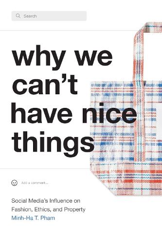 Бумажная книга «Why We Can't Have Nice Things: Social Media’s Influence on Fashion, Ethics, and Property», автор Минь Ха Т. Фам - фото №1