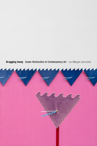 Паперова книга «Dragging Away: Queer Abstraction in Contemporary Art», автор Лекс Морган Ланкастер - фото №1