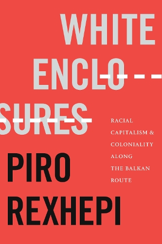 Бумажная книга «White Enclosures: Racial Capitalism and Coloniality along the Balkan Route», автор Пиро Рекшепи - фото №1