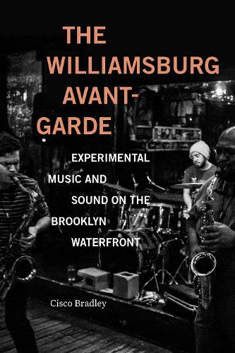 Бумажная книга «The Williamsburg Avant-Garde: Experimental Music and Sound on the Brooklyn Waterfront», автор Циско Брэдли - фото №1