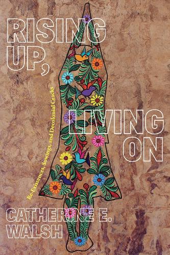 Бумажная книга «Rising Up, Living On: Re-Existences, Sowings, and Decolonial Cracks», автор Кэтрин Э. Уолш - фото №1