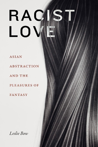 Бумажная книга «Racist Love: Asian Abstraction and the Pleasures of Fantasy», автор Лесли Боу - фото №1