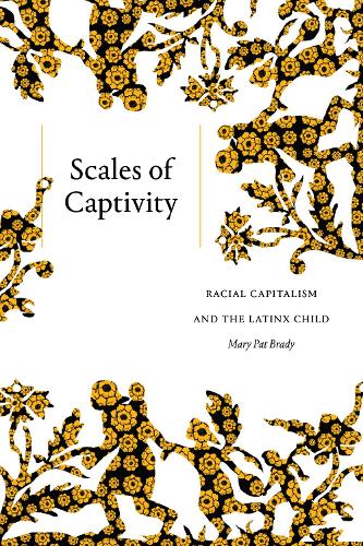 Бумажная книга «Scales of Captivity: Racial Capitalism and the Latinx Child», автор Мэри Пэт Брэди - фото №1