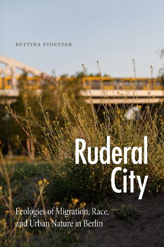 [object Object] «Ruderal City: Ecologies of Migration, Race, and Urban Nature in Berlin», автор Беттіна Штетцер - фото №1