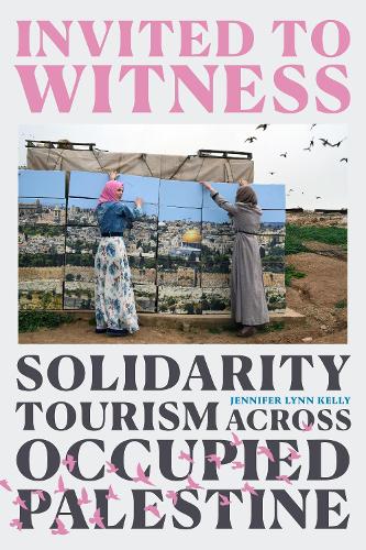 Бумажная книга «Invited to Witness: Solidarity Tourism across Occupied Palestine», автор Дженнифер Линн Келли - фото №1