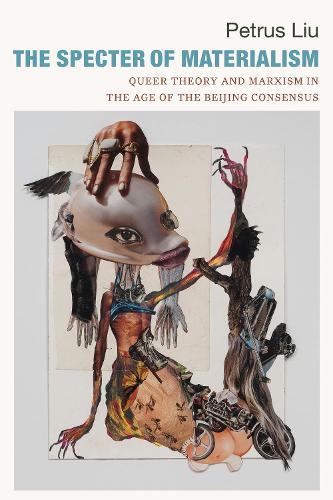 Бумажная книга «The Specter of Materialism: Queer Theory and Marxism in the Age of the Beijing Consensus», автор Петрус Лю - фото №1