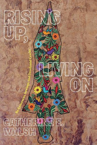Паперова книга «Rising Up, Living On: Re-Existences, Sowings, and Decolonial Cracks», автор Кетрін Е. Волш - фото №1