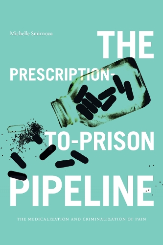 Паперова книга «The Prescription-to-Prison Pipeline: The Medicalization and Criminalization of Pain», автор Мішель Смірнова - фото №1
