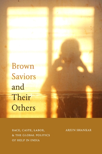 Бумажная книга «Brown Saviors and Their Others: Race, Caste, Labor, and the Global Politics of Help in India», автор Арджун Шанкар - фото №1