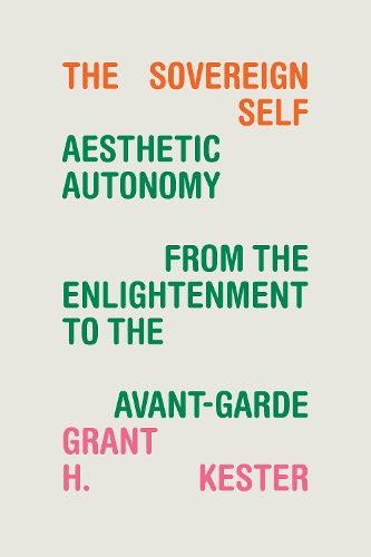 Бумажная книга «The Sovereign Self: Aesthetic Autonomy from the Enlightenment to the Avant-Garde», автор Грант Х. Кестер - фото №1