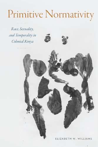 Бумажная книга «Primitive Normativity: Race, Sexuality, and Temporality in Colonial Kenya», автор Элизабет У. Уильямс - фото №1