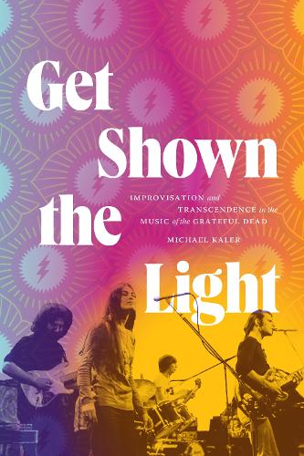 Бумажная книга «Get Shown the Light: Improvisation and Transcendence in the Music of the Grateful Dead», автор Майкл Калер - фото №1