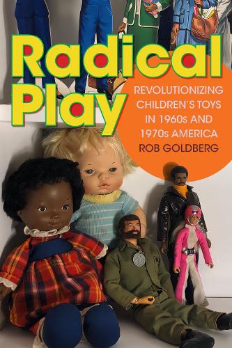 Бумажная книга «Radical Play: Revolutionizing Children’s Toys in 1960s and 1970s America», автор Роб Голдберг - фото №1