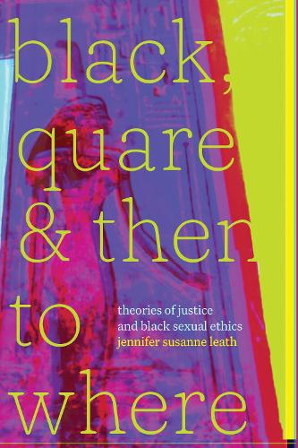 Бумажная книга «Black, Quare, and Then to Where: Theories of Justice and Black Sexual Ethics», автор Дженнифер Сюзанна Лейт - фото №1