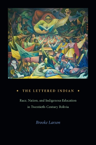 Бумажная книга «The Lettered Indian: Race, Nation, and Indigenous Education in Twentieth-Century Bolivia», автор Брук Ларсон - фото №1