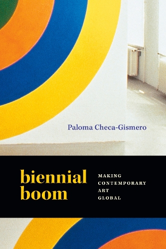 Паперова книга «Biennial Boom: Making Contemporary Art Global», автор Палома Чека-Гісмеро - фото №1