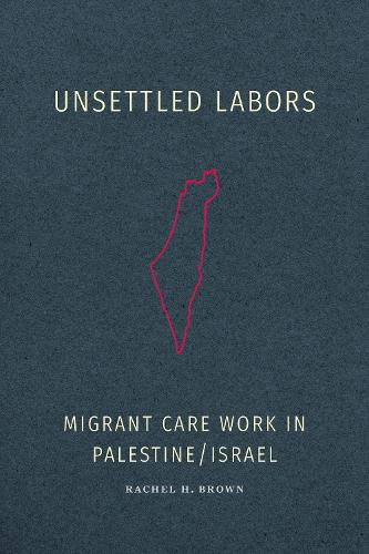Бумажная книга «Unsettled Labors: Migrant Care Work in Palestine/Israel», автор Рэйчел Х. Браун - фото №1