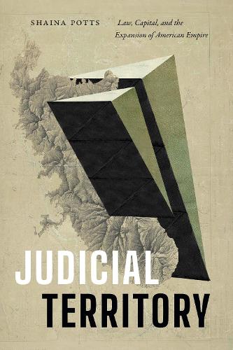 Бумажная книга «Judicial Territory: Law, Capital, and the Expansion of American Empire», автор Шайна Поттс - фото №1