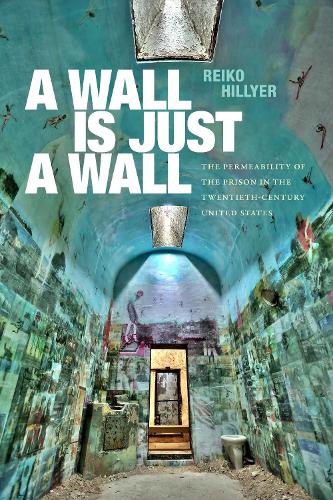 Бумажная книга «A Wall Is Just a Wall: The Permeability of the Prison in the Twentieth-Century United States», автор Рейко Хиллиер - фото №1