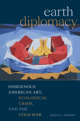 Бумажная книга «Earth Diplomacy: Indigenous American Art, Ecological Crisis, and the Cold War», автор Джессика Л. Хортон - фото №1