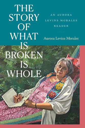 Бумажная книга «The Story of What Is Broken Is Whole: An Aurora Levins Morales Reader», автор Аврора Левинс Моралес - фото №1