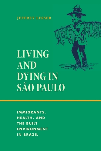 Бумажная книга «Living and Dying in São Paulo: Immigrants, Health, and the Built Environment in Brazil», автор Джеффри Лессер - фото №1