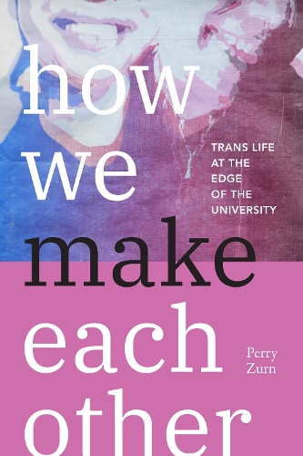 Паперова книга «How We Make Each Other: Trans Life at the Edge of the University», автор Перрі Зурн - фото №1