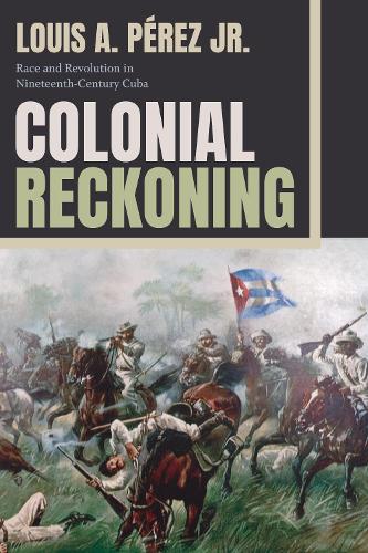 Бумажная книга «Colonial Reckoning: Race and Revolution in Nineteenth-Century Cuba», автор Луи А. Перес - фото №1