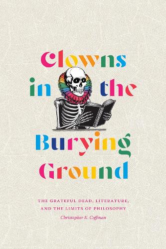 Бумажная книга «Clowns in the Burying Ground: The Grateful Dead, Literature, and the Limits of Philosophy», автор Кристофер К. Коффман - фото №1