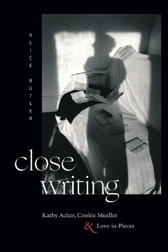 Паперова книга «Close Writing: Kathy Acker, Cookie Mueller, and Love-in-Pieces», автор Еліс Батлер - фото №1