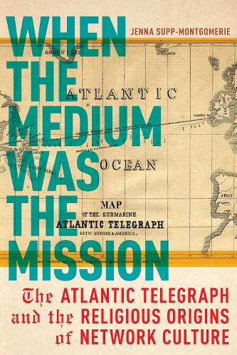 Бумажная книга «When the Medium Was the Mission: The Atlantic Telegraph and the Religious Origins of Network Culture», автор Дженна Супп-Монтгомери - фото №1
