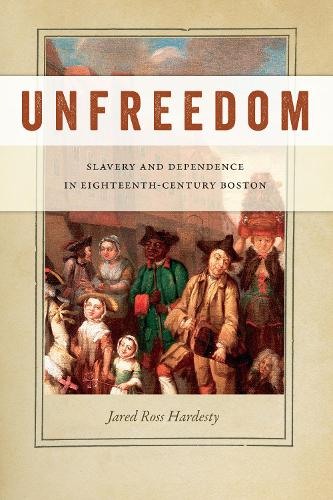 Бумажная книга «Unfreedom: Slavery and Dependence in Eighteenth-Century Boston», автор Джаред Росс Хардести - фото №1