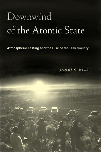 Паперова книга «Downwind of the Atomic State: Atmospheric Testing and the Rise of the Risk Society», автор Джеймс К. Райс - фото №1