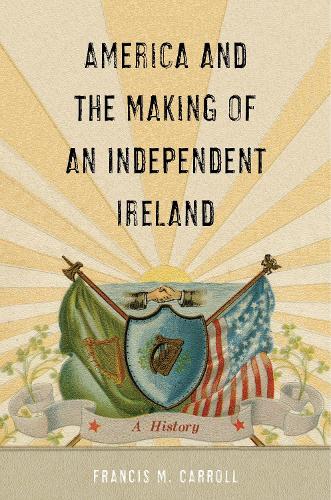 Бумажная книга «America and the Making of an Independent Ireland: A History», автор Фрэнсис М. Кэрролл - фото №1