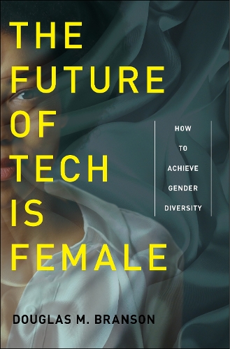 Бумажная книга «The Future of Tech Is Female: How to Achieve Gender Diversity», автор Дуглас М. Брэнсон - фото №1