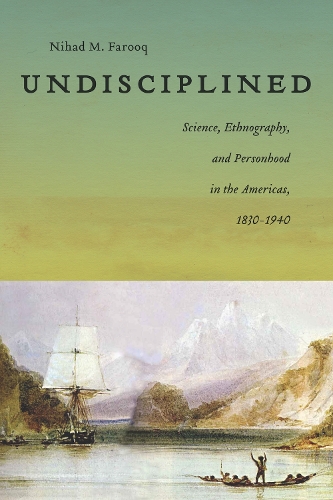 Бумажная книга «Undisciplined: Science, Ethnography, and Personhood in the Americas, 1830-1940», автор Нихад Фарук - фото №1