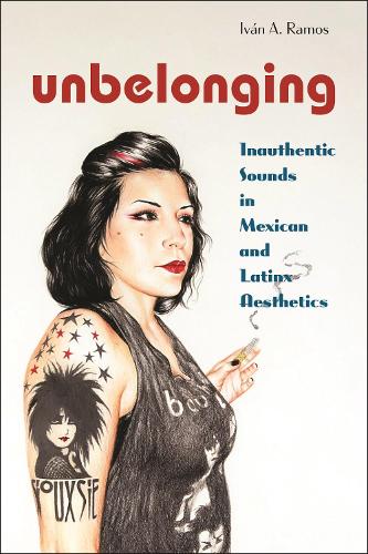 Бумажная книга «Unbelonging: Inauthentic Sounds in Mexican and Latinx Aesthetics», автор Иван А. Рамос - фото №1
